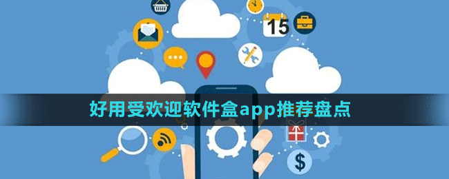 好用受歡迎軟件盒app推薦盤(pán)點(diǎn)
