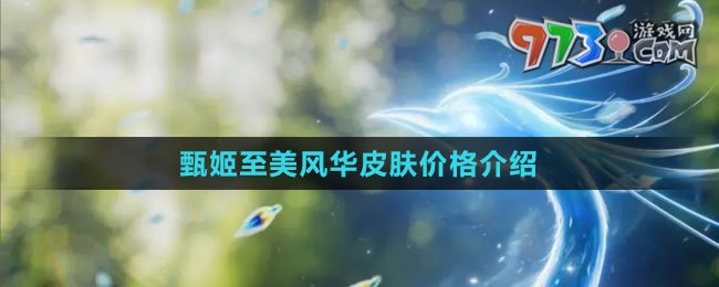 《王者榮耀》甄姬至美風(fēng)華皮膚價格介紹