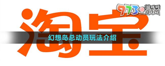 《淘寶》2023幻想島總動員玩法介紹