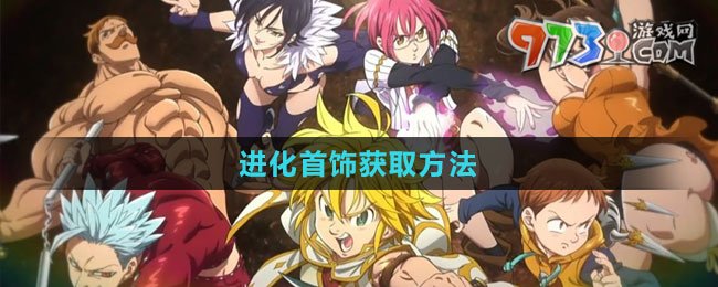 《七人傳奇：光與暗之交戰(zhàn)》進(jìn)化首飾獲取方法