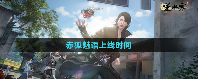《逆水寒手游》赤狐魅語上線時間