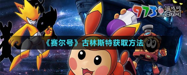 《賽爾號(hào)》古林斯特獲取方法
