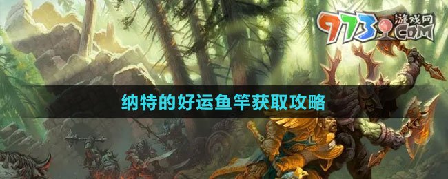 《魔獸世界》納特的好運魚竿獲取攻略