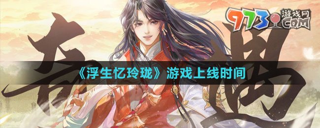 《浮生憶玲瓏》游戲上線時間