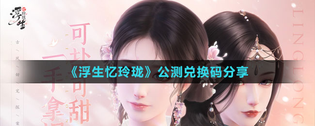 《浮生憶玲瓏》公測(cè)兌換碼分享