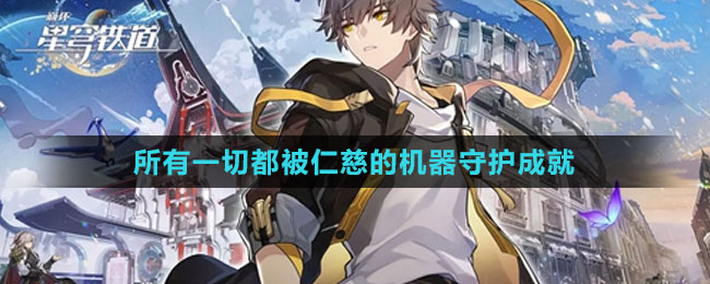 《崩壞：星穹鐵道》所有一切都被仁慈的機器守護成就攻略