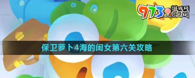 《保衛(wèi)蘿卜4》海的閨女第六關(guān)攻略