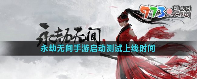 《永劫無(wú)間手游》啟動(dòng)測(cè)試上線時(shí)間