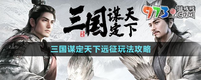 《三國(guó)謀定天下》遠(yuǎn)征玩法攻略