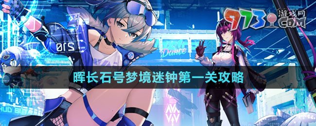 《崩壞星穹鐵道》暉長(zhǎng)石號(hào)夢(mèng)境迷鐘第一關(guān)攻略