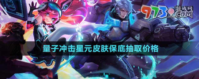 《王者榮耀》量子沖擊星元皮膚保底抽取價格