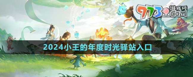 《王者榮耀》2024小王的年度時(shí)光驛站入口地址