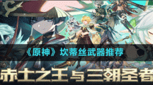《原神》坎蒂絲武器推薦