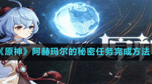 《原神》阿赫瑪爾的秘密任務(wù)完成方法