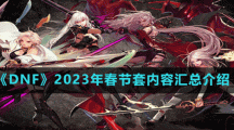 《DNF》2023年春節(jié)套內(nèi)容匯總介紹