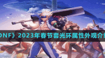 《DNF》2023年春節(jié)套光環(huán)屬性外觀介紹