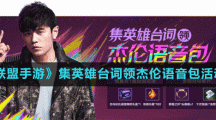 《英雄聯(lián)盟手游》集英雄臺詞領(lǐng)杰倫語音包活動介紹
