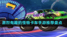 激烈有趣的怪物卡車(chē)手游推薦盤(pán)點(diǎn)