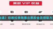 《光遇》歐若拉季網(wǎng)易云黑膠會員領(lǐng)取方法