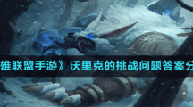 《英雄聯(lián)盟手游》沃里克的挑戰(zhàn)問題答案分享