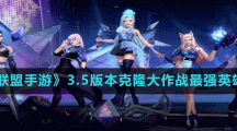 《英雄聯(lián)盟手游》3.5版本克隆大作戰(zhàn)最強英雄介紹
