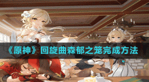 《原神》回旋曲森郁之籠完成方法