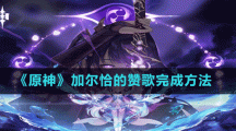《原神》加爾恰的贊歌完成方法