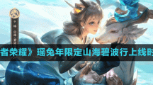 《王者榮耀》瑤兔年限定山海碧波行上線時間
