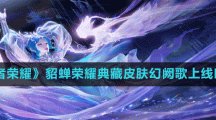 《王者榮耀》貂蟬榮耀典藏皮膚幻闕歌上線時間