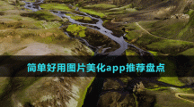 簡(jiǎn)單好用圖片美化app推薦盤點(diǎn)