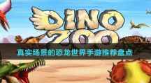 真實場景的恐龍世界手游推薦盤點(diǎn)
