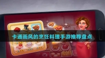 卡通畫風(fēng)的烹飪料理手游推薦盤點