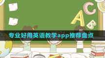 專業(yè)好用英語(yǔ)教學(xué)app推薦盤(pán)點(diǎn)
