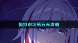 《崩壞：星穹鐵道》模擬市場(chǎng)第五天攻略
